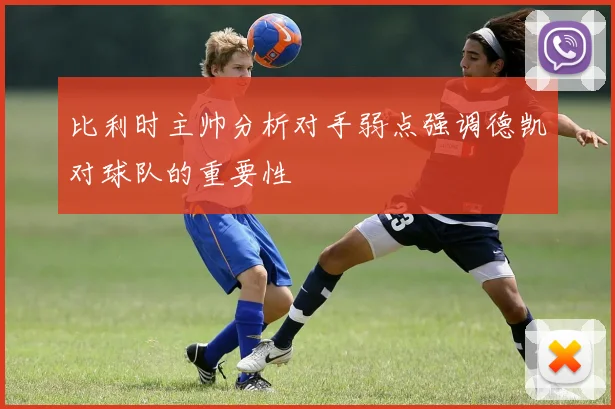 比利时主帅分析对手弱点强调德凯对球队的重要性